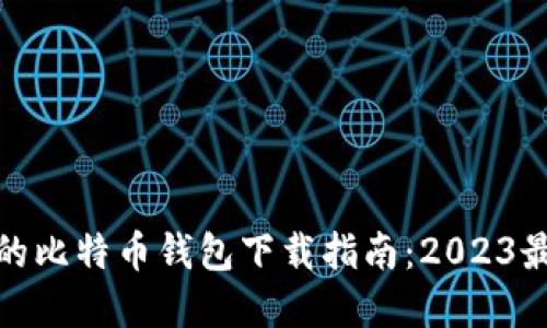 最适合的比特币钱包下载指南：2023最佳选择
